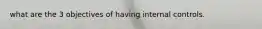 what are the 3 objectives of having internal controls.