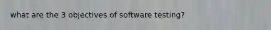 what are the 3 objectives of software testing?