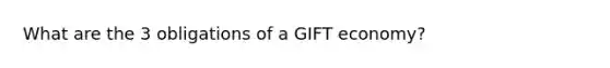 What are the 3 obligations of a GIFT economy?