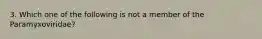 3. Which one of the following is not a member of the Paramyxoviridae?