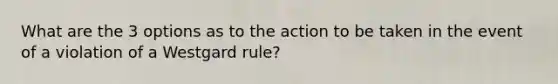 What are the 3 options as to the action to be taken in the event of a violation of a Westgard rule?