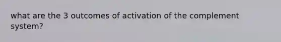 what are the 3 outcomes of activation of the complement system?