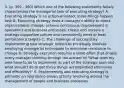 3. (p. 359 - 360) Which one of the following statements falsely characterizes the managerial task of executing strategy? A. Executing strategy is an action-oriented, make-things-happen task B. Executing strategy tests a manager's ability to direct organizational change, achieve continuous improvement in operations and business processes, create and nurture a strategy-supportive culture and consistently meet or beat performance targets C. The challenge of successfully implementing new strategic initiatives principally involves employing managerial techniques to overcome resistance to change D. Strategy execution requires a team effort that entails every manager thinking through the answer to "What does my area have to do to implement its part of the strategic plan and what should I do to get these things accomplished effectively and efficiently?" E. Implementing and executing strategy is primarily an operations-driven activity revolving around the management of people and business processes