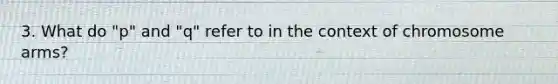 3. What do "p" and "q" refer to in the context of chromosome arms?