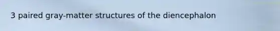 3 paired gray-matter structures of the diencephalon