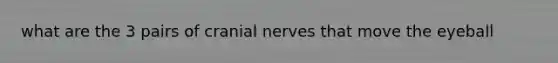 what are the 3 pairs of cranial nerves that move the eyeball