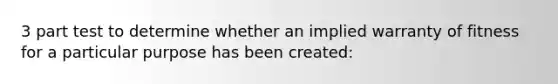 3 part test to determine whether an implied warranty of fitness for a particular purpose has been created: