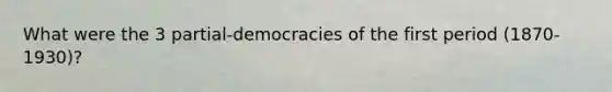 What were the 3 partial-democracies of the first period (1870-1930)?