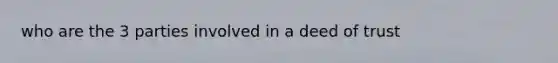 who are the 3 parties involved in a deed of trust