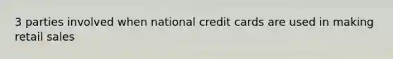 3 parties involved when national credit cards are used in making retail sales