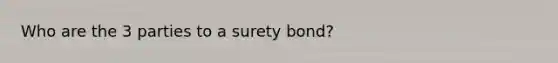 Who are the 3 parties to a surety bond?