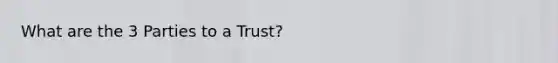 What are the 3 Parties to a Trust?