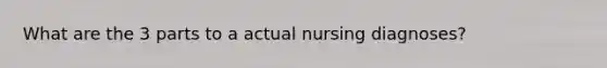 What are the 3 parts to a actual nursing diagnoses?