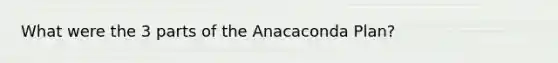 What were the 3 parts of the Anacaconda Plan?