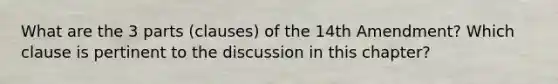 What are the 3 parts (clauses) of the 14th Amendment? Which clause is pertinent to the discussion in this chapter?