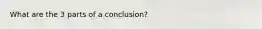 What are the 3 parts of a conclusion?