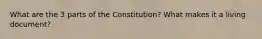 What are the 3 parts of the Constitution? What makes it a living document?