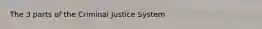 The 3 parts of the Criminal Justice System