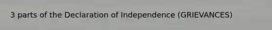 3 parts of the Declaration of Independence (GRIEVANCES)