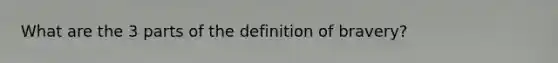 What are the 3 parts of the definition of bravery?