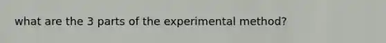 what are the 3 parts of the experimental method?