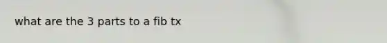 what are the 3 parts to a fib tx