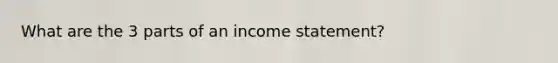 What are the 3 parts of an income statement?