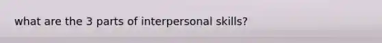 what are the 3 parts of interpersonal skills?