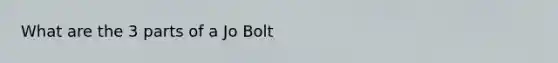 What are the 3 parts of a Jo Bolt