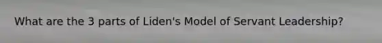 What are the 3 parts of Liden's Model of Servant Leadership?