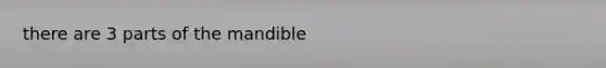 there are 3 parts of the mandible