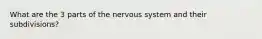 What are the 3 parts of the nervous system and their subdivisions?