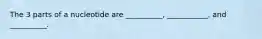 The 3 parts of a nucleotide are __________, ___________, and __________.