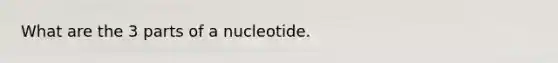 What are the 3 parts of a nucleotide.