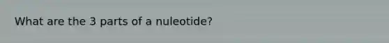 What are the 3 parts of a nuleotide?