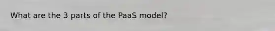 What are the 3 parts of the PaaS model?