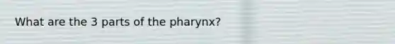 What are the 3 parts of <a href='https://www.questionai.com/knowledge/ktW97n6hGJ-the-pharynx' class='anchor-knowledge'>the pharynx</a>?