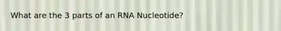 What are the 3 parts of an RNA Nucleotide?