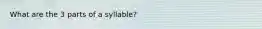What are the 3 parts of a syllable?