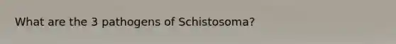 What are the 3 pathogens of Schistosoma?