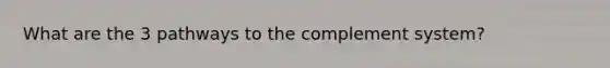 What are the 3 pathways to the complement system?