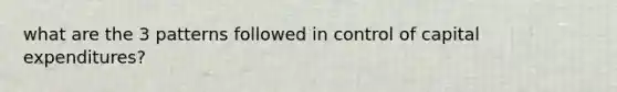 what are the 3 patterns followed in control of capital expenditures?