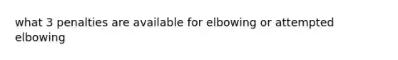 what 3 penalties are available for elbowing or attempted elbowing