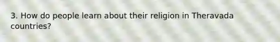 3. How do people learn about their religion in Theravada countries?