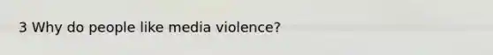 3 Why do people like media violence?