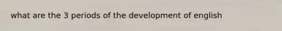 what are the 3 periods of the development of english