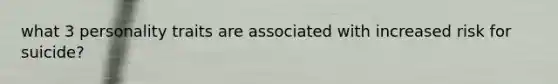 what 3 personality traits are associated with increased risk for suicide?