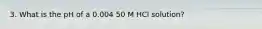 3. What is the pH of a 0.004 50 M HCl solution?