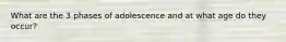 What are the 3 phases of adolescence and at what age do they occur?