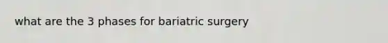 what are the 3 phases for bariatric surgery